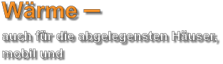 Wärme –  auch für die abgelegensten Häuser, mobil und