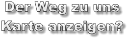 Der Weg zu uns Karte anzeigen?